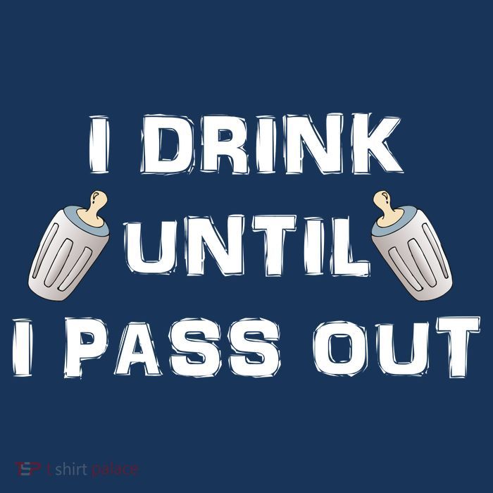 I Drink Until I Pass Out T-Shirt