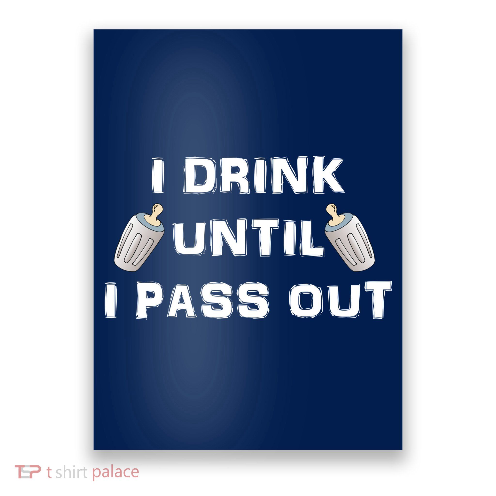 I Drink Until I Pass Out Poster
