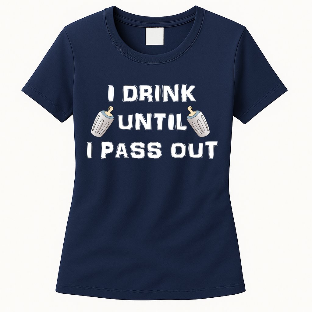 I Drink Until I Pass Out Womens T-Shirt