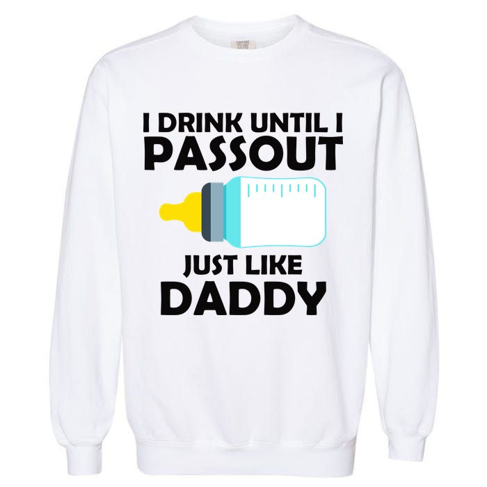 I Drink Until I Passout Just Like Daddy  Garment-Dyed Sweatshirt