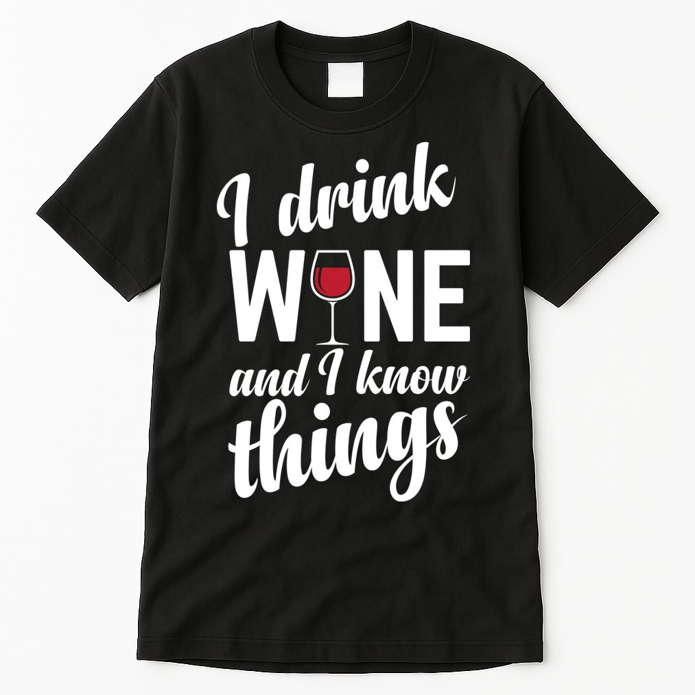 I Drink Wine And I Know Things Tall T-Shirt