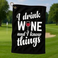 I Drink Wine And I Know Things Golf Towel