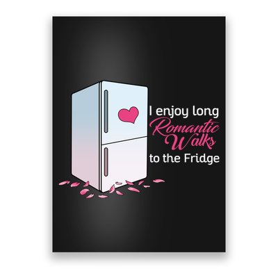 I Enjoy Long Romantic Walks To The Fridge Poster