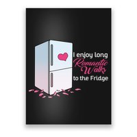 I Enjoy Long Romantic Walks To The Fridge Poster