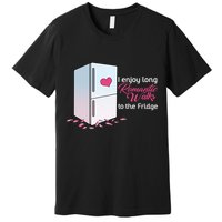 I Enjoy Long Romantic Walks To The Fridge Premium T-Shirt