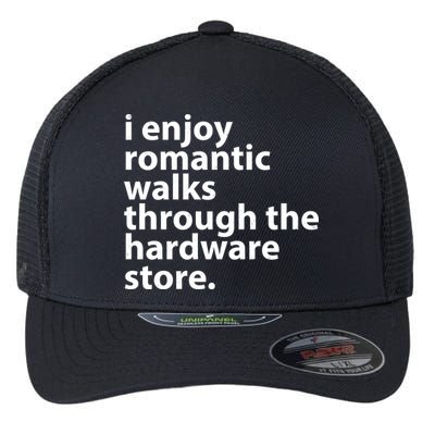 I Enjoy Romantic Walks Through The Hardware Store Flexfit Unipanel Trucker Cap