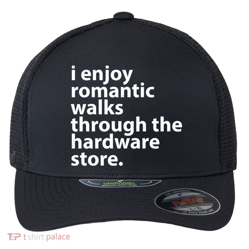 I Enjoy Romantic Walks Through The Hardware Store Flexfit Unipanel Trucker Cap