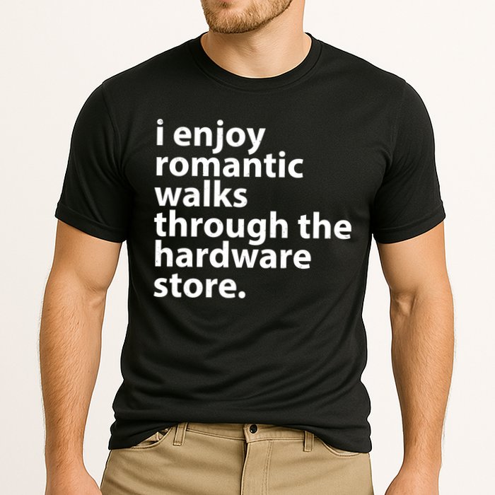 I Enjoy Romantic Walks Through The Hardware Store Performance Shirt
