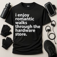 I Enjoy Romantic Walks Through The Hardware Store Performance Shirt