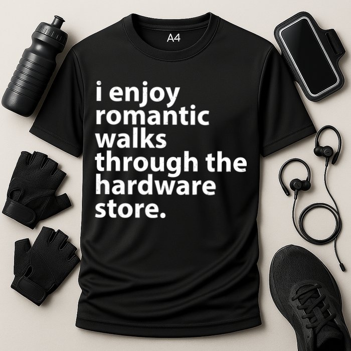 I Enjoy Romantic Walks Through The Hardware Store Performance Shirt