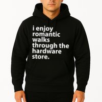 I Enjoy Romantic Walks Through The Hardware Store Hoodie