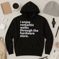 I Enjoy Romantic Walks Through The Hardware Store Hoodie