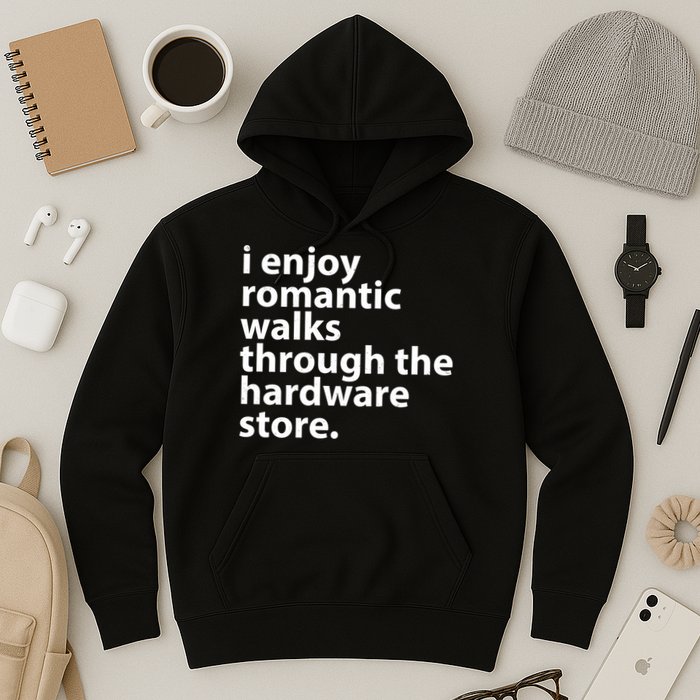I Enjoy Romantic Walks Through The Hardware Store Hoodie