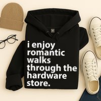 I Enjoy Romantic Walks Through The Hardware Store Hoodie