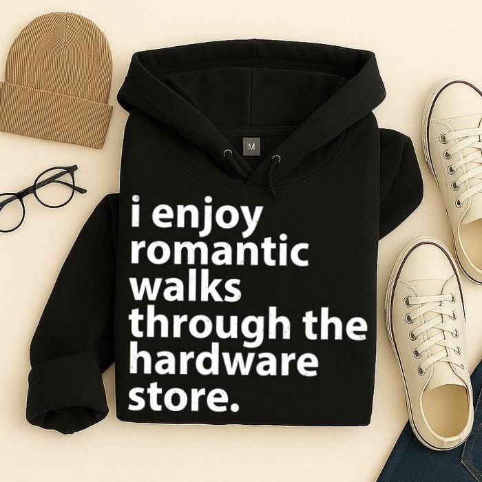 I Enjoy Romantic Walks Through The Hardware Store Hoodie