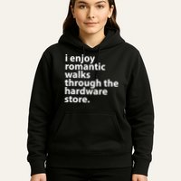 I Enjoy Romantic Walks Through The Hardware Store Hoodie