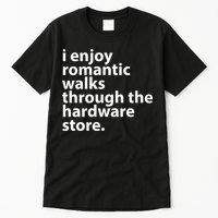 I Enjoy Romantic Walks Through The Hardware Store Tall T-Shirt