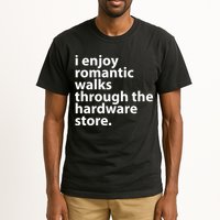 I Enjoy Romantic Walks Through The Hardware Store Tall T-Shirt