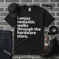 I Enjoy Romantic Walks Through The Hardware Store Tall T-Shirt