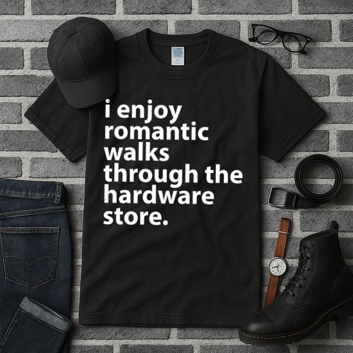 I Enjoy Romantic Walks Through The Hardware Store Tall T-Shirt