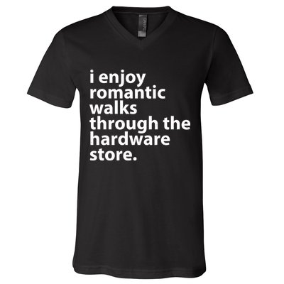 I Enjoy Romantic Walks Through The Hardware Store V-Neck T-Shirt