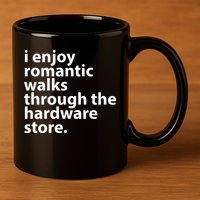 I Enjoy Romantic Walks Through The Hardware Store 11oz C Handle Ceramic Mug