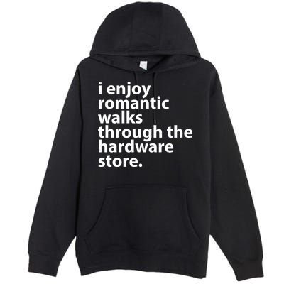 I Enjoy Romantic Walks Through The Hardware Store Premium Pullover Hoodie