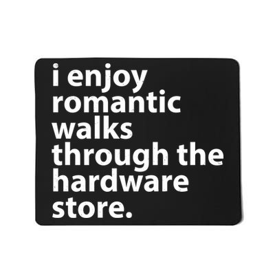 I Enjoy Romantic Walks Through The Hardware Store Mousepad