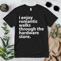 I Enjoy Romantic Walks Through The Hardware Store Premium T-Shirt