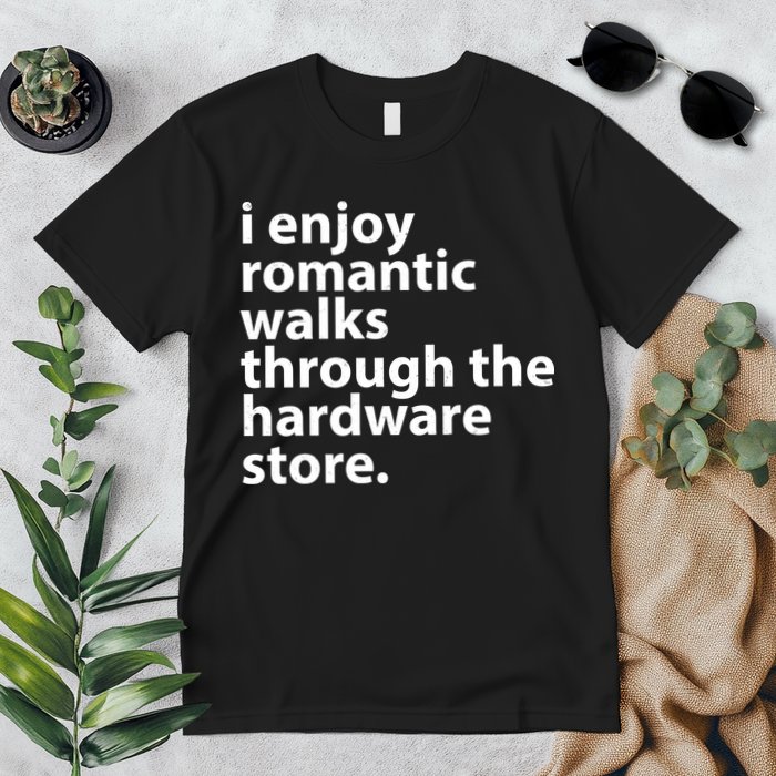 I Enjoy Romantic Walks Through The Hardware Store Premium T-Shirt