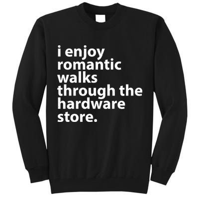 I Enjoy Romantic Walks Through The Hardware Store Tall Sweatshirt