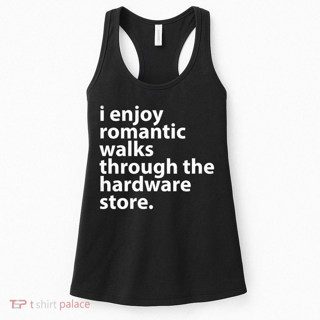 I Enjoy Romantic Walks Through The Hardware Store Womens Tank Top