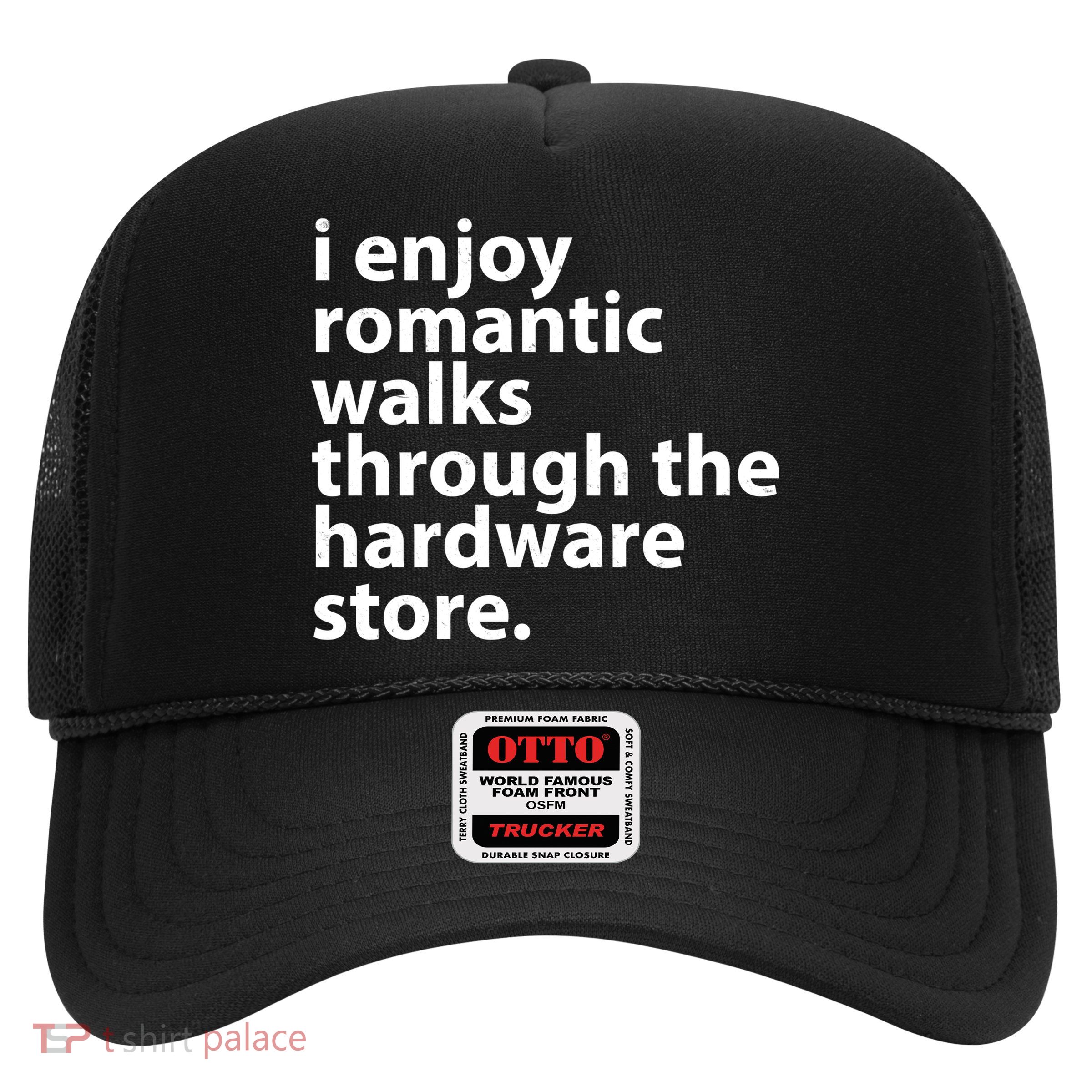 I Enjoy Romantic Walks Through The Hardware Store Trucker Hat