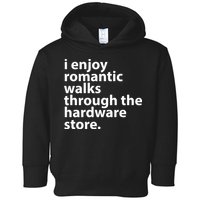 I Enjoy Romantic Walks Through The Hardware Store Toddler Hoodie