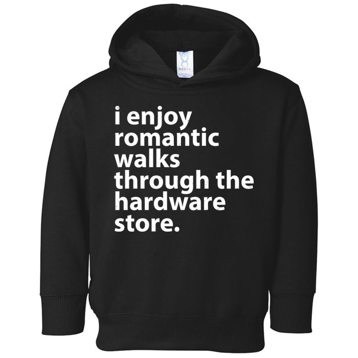 I Enjoy Romantic Walks Through The Hardware Store Toddler Hoodie