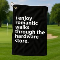 I Enjoy Romantic Walks Through The Hardware Store Golf Towel