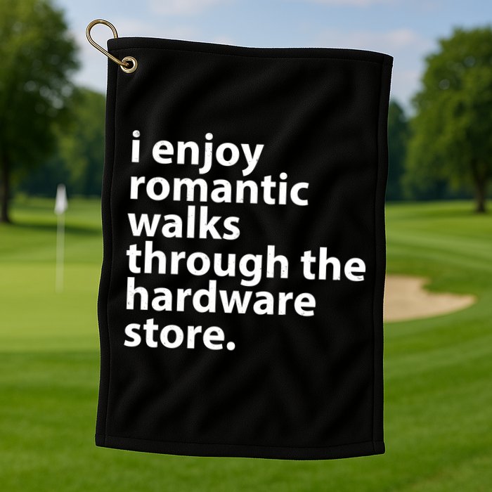 I Enjoy Romantic Walks Through The Hardware Store Golf Towel