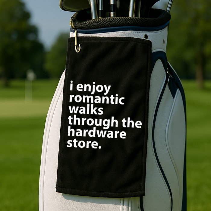 I Enjoy Romantic Walks Through The Hardware Store Golf Towel