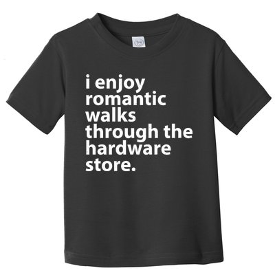 I Enjoy Romantic Walks Through The Hardware Store Toddler T-Shirt