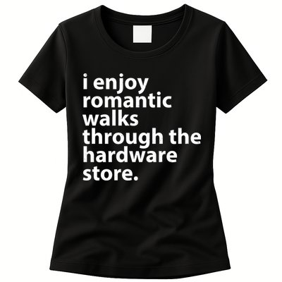 I Enjoy Romantic Walks Through The Hardware Store Womens T-Shirt