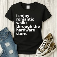 I Enjoy Romantic Walks Through The Hardware Store Womens T-Shirt