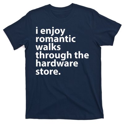 I Enjoy Romantic Walks Through The Hardware Store T-Shirt