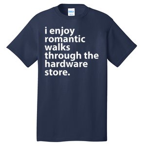 I Enjoy Romantic Walks Through The Hardware Store Tall T-Shirt