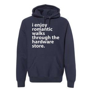 I Enjoy Romantic Walks Through The Hardware Store Premium Hoodie