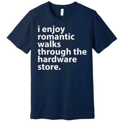 I Enjoy Romantic Walks Through The Hardware Store Premium T-Shirt