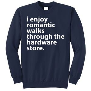 I Enjoy Romantic Walks Through The Hardware Store Tall Sweatshirt