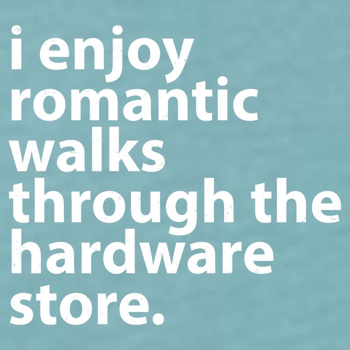 I Enjoy Romantic Walks Through The Hardware Store Sueded Cloud Jersey T-Shirt