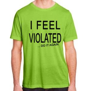 I Feel Violated Do It Again Adult ChromaSoft Performance T-Shirt