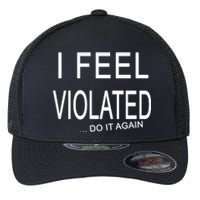 I Feel Violated Do It Again Flexfit Unipanel Trucker Cap