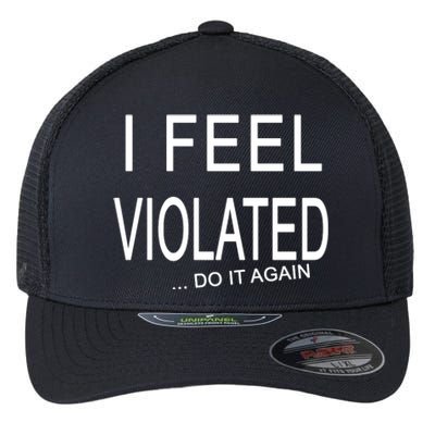 I Feel Violated Do It Again Flexfit Unipanel Trucker Cap